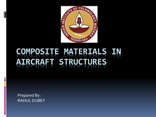 COMPOSITE MATERIALS IN
AIRCRAFT STRUCTURES
Prepared By:
RAHUL DUBEY
 