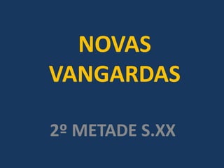 NOVAS
VANGARDAS
2º METADE S.XX
 
