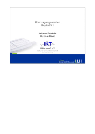 Übertragungsmedien
     Kapitel 3.1


   Netze und Protokolle
    Dr.-Ing. J. Steuer




 Institut für Kommunikationstechnik
         www.ikt.uni-hannover.de
 