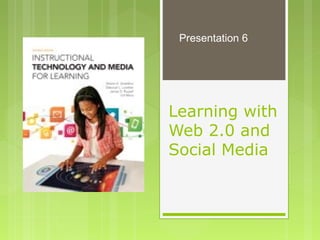 Learning with
Web 2.0 and
Social Media 
Presentation 6
 