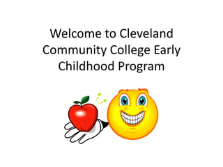 Welcome to Cleveland
Community College Early
Childhood Program
 