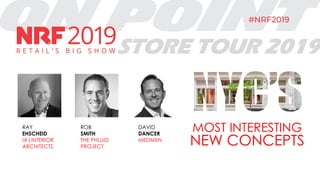 STORE TOUR 2019
MOST INTERESTING
NEW CONCEPTS
RAY
EHSCHEID
IA|INTERIOR
ARCHITECTS
ROB
SMITH
THE PHLUID
PROJECT
DAVID
DANCER
MEDMEN
 