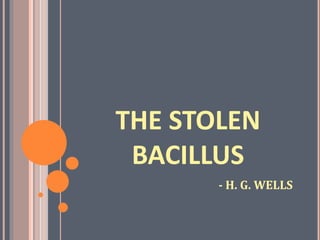 THE STOLEN
BACILLUS
- H. G. WELLS
 