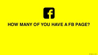XPLAIN.co -2015
HOW MANY OF YOU HAVE A FB PAGE?
 