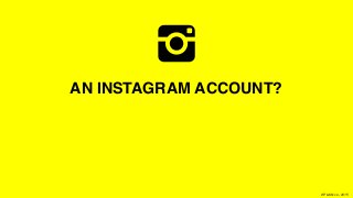 XPLAIN.co -2015
AN INSTAGRAM ACCOUNT?
 