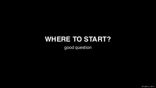 XPLAIN.co -2015
WHERE TO START?
good question
 