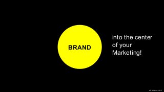 XPLAIN.co -2015
BRAND
into the center
of your
Marketing!
 