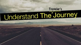 Understand The Journey
Traveler’s
 