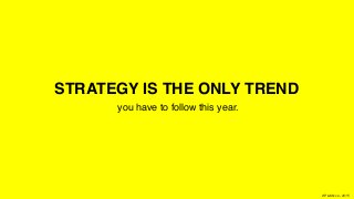 XPLAIN.co -2015
STRATEGY IS THE ONLY TREND
you have to follow this year.
 