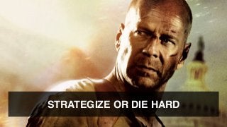 XPLAIN.co -2015
STRATEGIZE OR DIE HARD
 