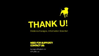 karagos@xplain.co
XPLAIN.co
NEED FOR SUPPORT? 
CONTACT US:
THANK U!
Stefanos Karagos, Information Scientist
 