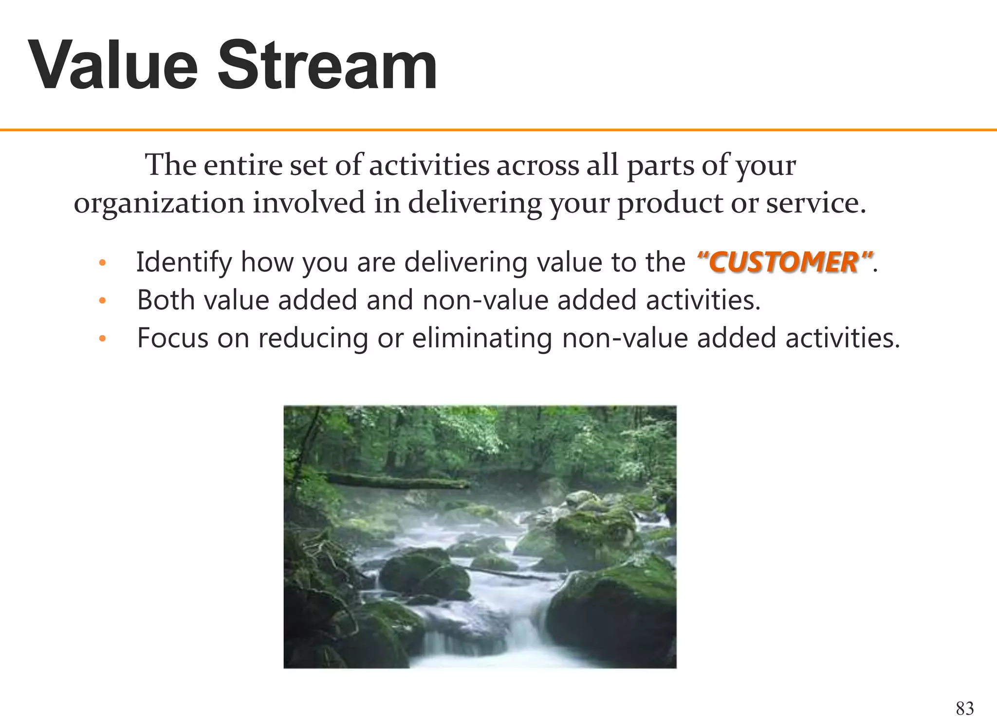 Value Stream
OEE OVERVIEW

The entire set of activities across all parts of your
organization involved in delivering your product or service.
•
•
•

“CUSTOMER”

83

 