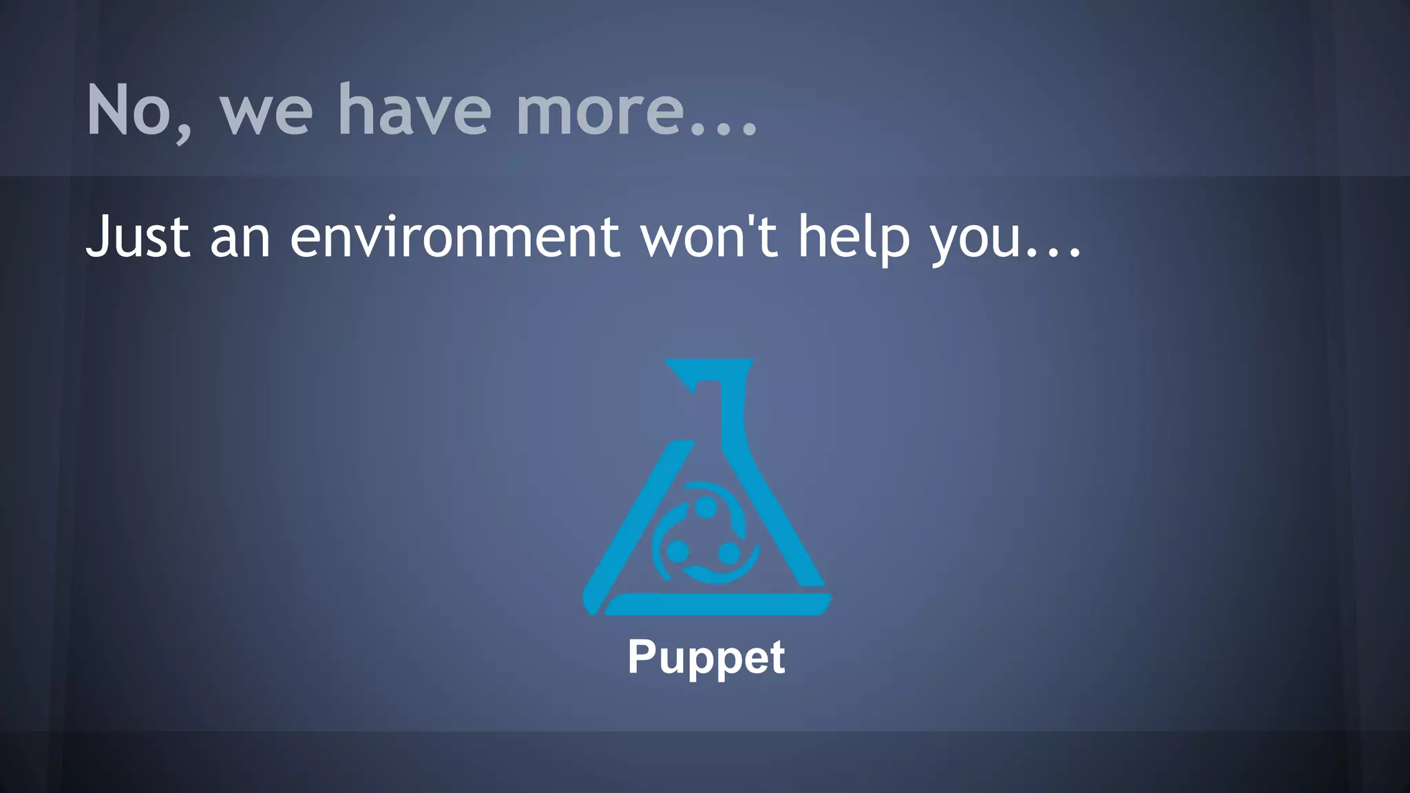 All starts in a Vagrantfile
$ vagrant up
$ vagrant ssh database
Trust, that's all...
 