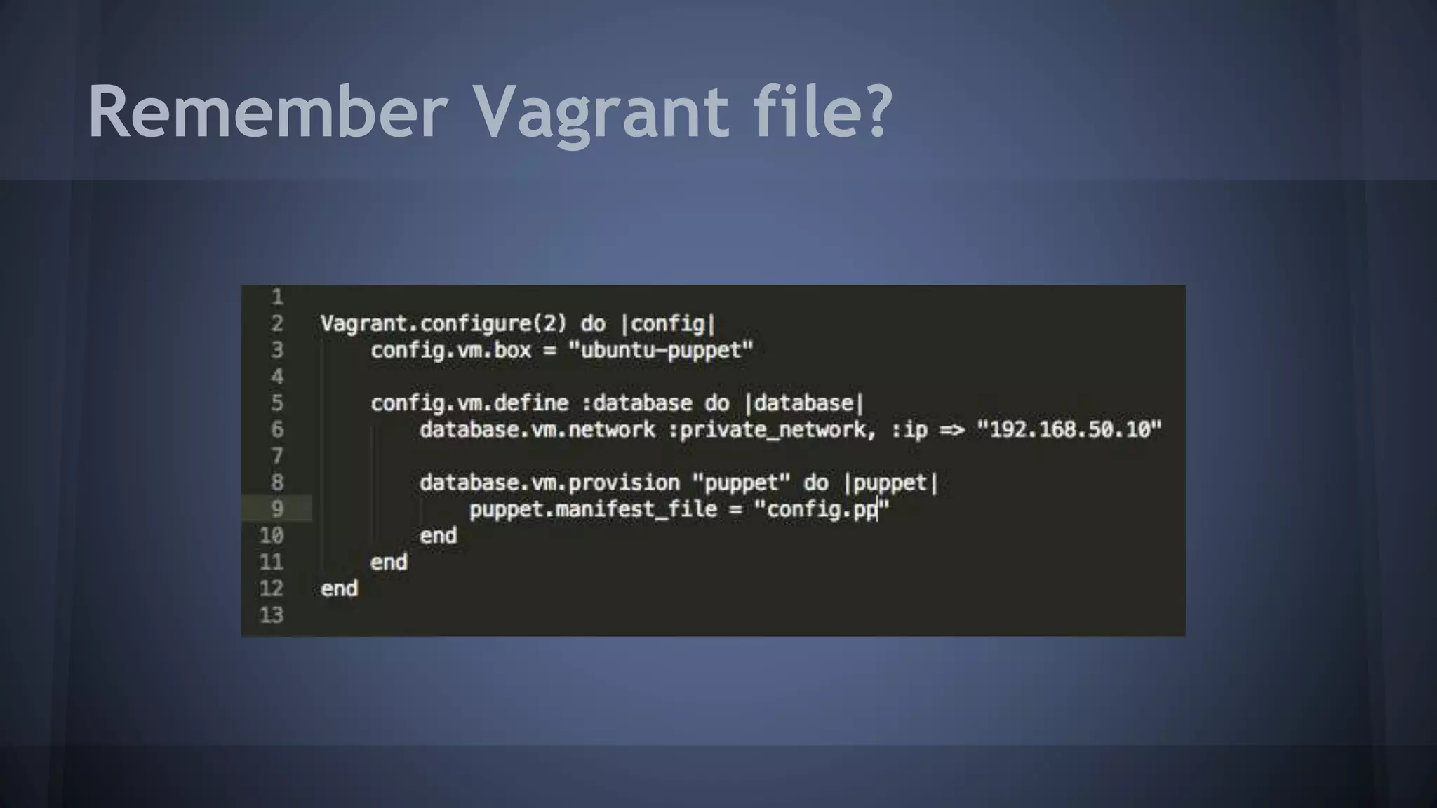 What is Puppet?
Puppet is IT automation software that defines
and enforces the state of your infrastructure.
● Is a language
● Is an infrastructure manager
 
