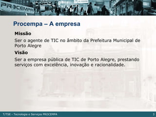 Missão Ser o agente de TIC no âmbito da Prefeitura Municipal de Porto Alegre Visão Ser a empresa pública de TIC de Porto A...