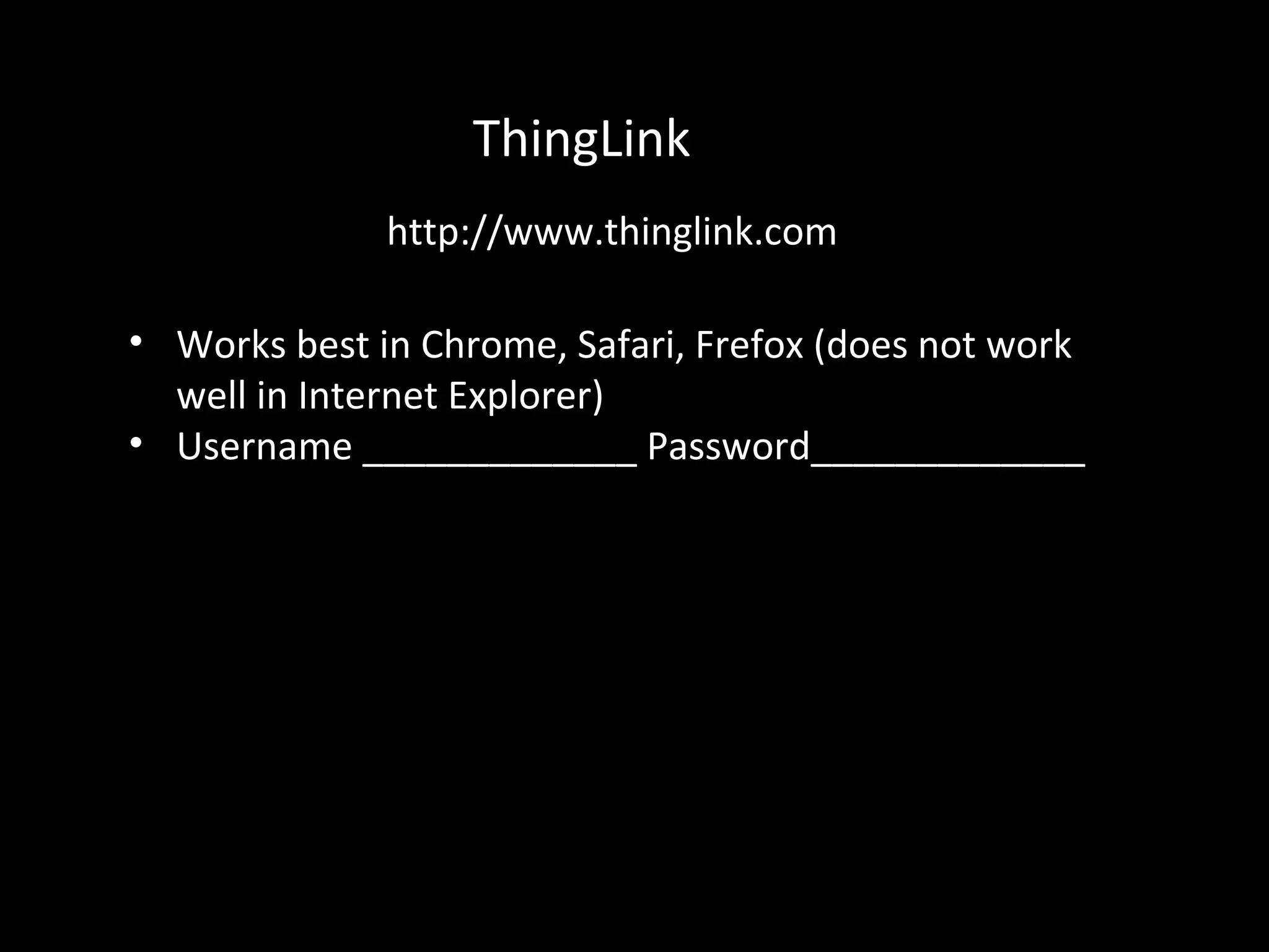 ThingLink
http://www.thinglink.com
• Works best in Chrome, Safari, Frefox (does not work
well in Internet Explorer)
• Username _____________ Password_____________
 