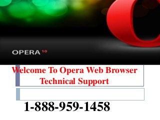 Welcome To Opera Web Browser
Technical Support
1-888-959-1458
 