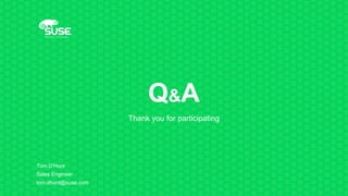 Q&A
Thank you for participating
Tom D’Hont
Sales Engineer
tom.dhont@suse.com
 