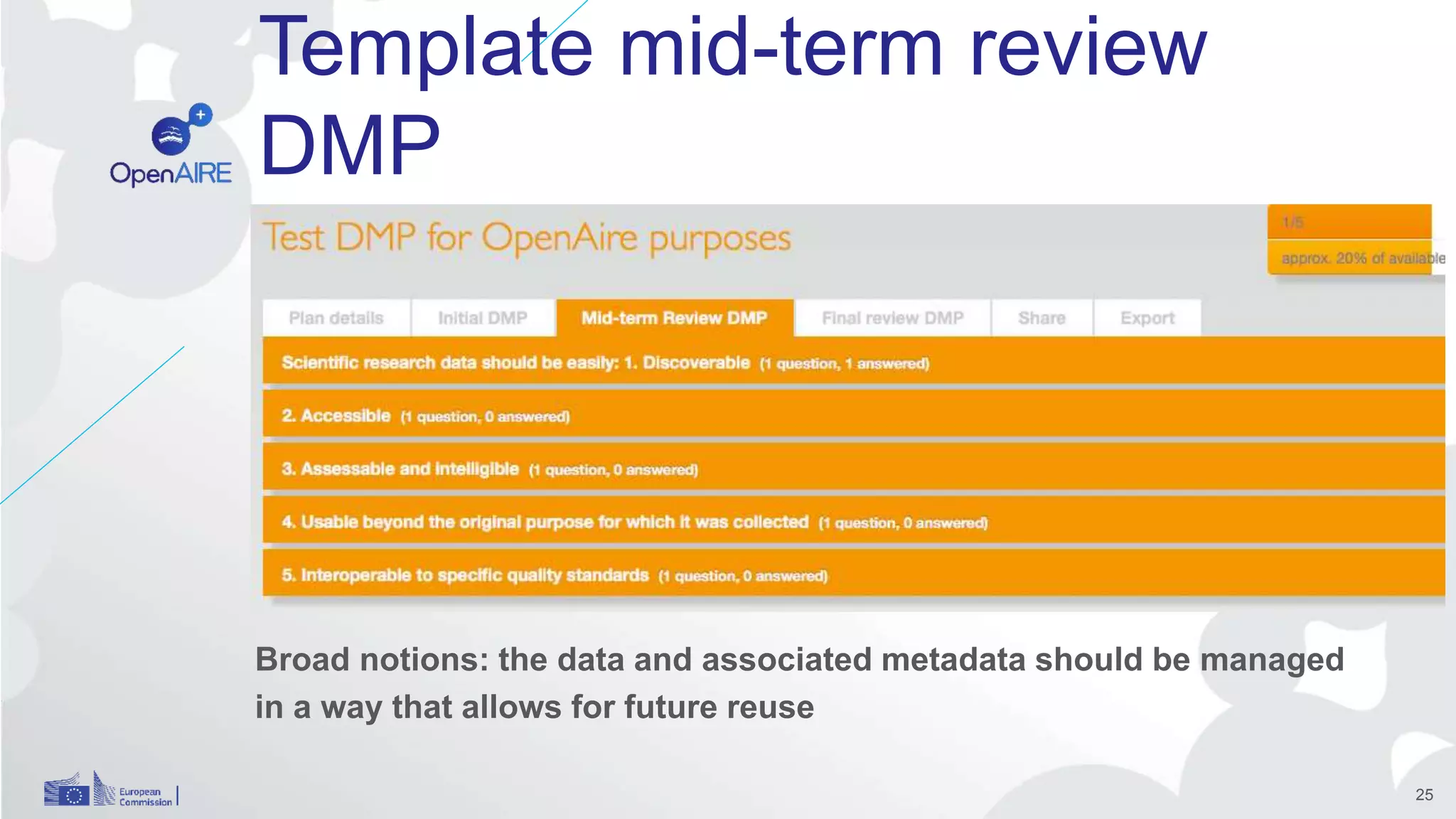 Template mid-term review
DMP
Broad notions: the data and associated metadata should be managed
in a way that allows for future reuse
25
 