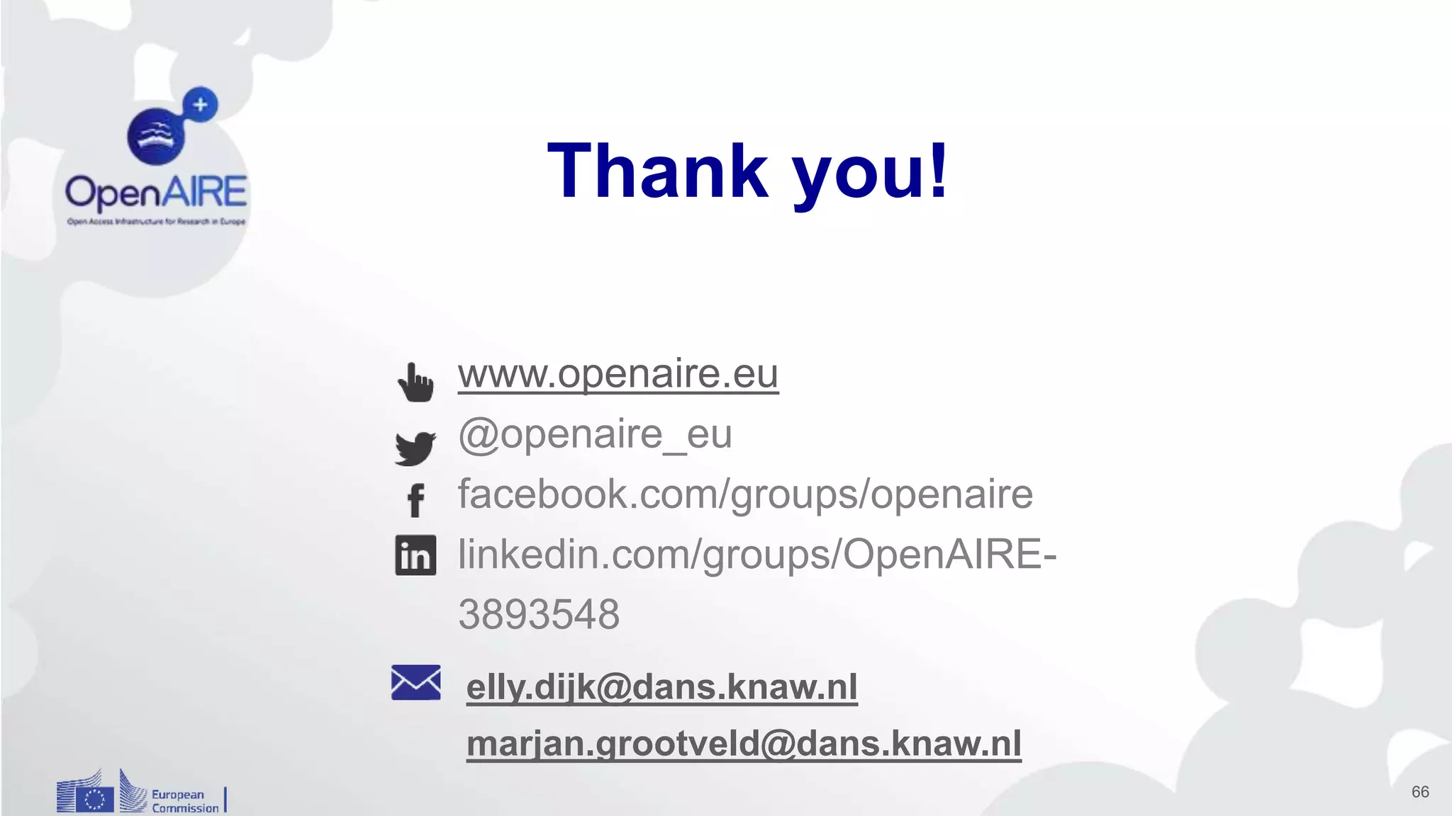 www.openaire.eu
@openaire_eu
facebook.com/groups/openaire
linkedin.com/groups/OpenAIRE-
3893548
Thank you!
elly.dijk@dans.knaw.nl
marjan.grootveld@dans.knaw.nl
66
 