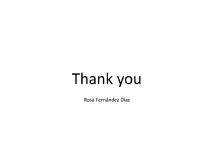 Thank you
 Rosa Fernández Díaz
 