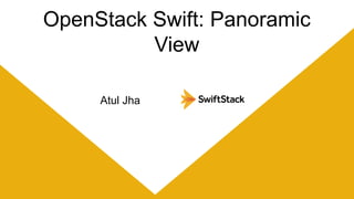 Atul Jha
OpenStack Swift: Panoramic
View
 