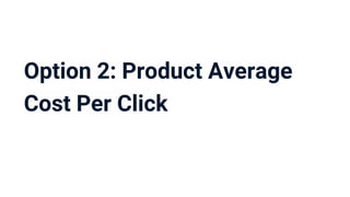 Option 2: Product Average
Cost Per Click
 