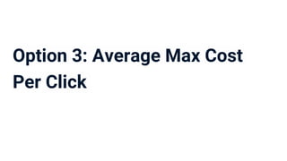 Option 3: Average Max Cost
Per Click
 