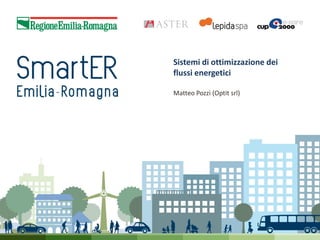 Sistemi di ottimizzazione dei
flussi energetici
Matteo Pozzi (Optit srl)

 
