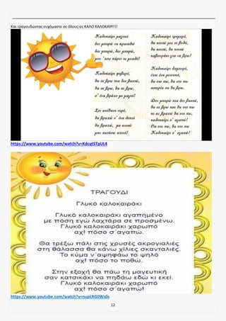 12
Και τραγουδώντας ευχόμαστε σε όλους-ες ΚΑΛΟ ΚΑΛΟΚΑΙΡΙ!!!
https://www.youtube.com/watch?v=KdcqtSTpUL4
https://www.youtube.com/watch?v=nupLRG0Ws0s
 