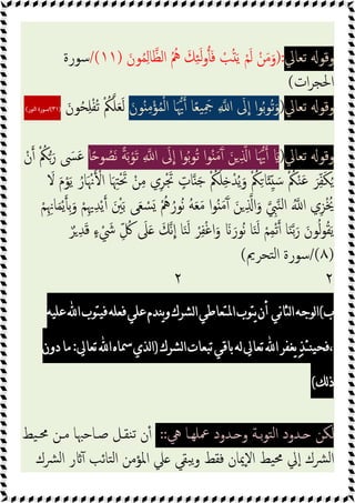 ‫ﺗﻌﺎﱄ‬ ‫وﻗﻮ‬
):
َ‫ﻮن‬ُ‫ﻤ‬ِ‫ﻟ‬‫ﺎ‬‫اﻟﻈ‬ ُ ُ
‫ﱒ‬ َ‫ﻚ‬ِ‫ﺌ‬َ‫ﻟ‬‫و‬َ‫ﻓ‬ ْ
‫ﺐ‬ُ َ‫ﯾ‬ ْ‫ﻢ‬َ‫ﻟ‬ ْ‫ﻦ‬َ‫ﻣ‬َ‫و‬
)
١١
/(
‫ﺳﻮرة‬
‫ات‬‫ﺮ‬‫اﳊﺠ‬
(
‫ﺗﻌﺎﱄ‬ ‫وﻗﻮ‬
)
َ‫ﻮن‬ُ ِ‫ﻣ‬ْ‫ﺆ‬ُ‫ﻤ‬ْ‫ﻟ‬‫ا‬ ‫ﺎ‬َ‫ﳞ‬ ‫ﺎ‬ً‫ﻌ‬‫ﯿ‬َِ
‫ﲨ‬ ِ ‫ا‬ َ
‫ﱃ‬‫ا‬ ‫ا‬‫ﻮ‬ُ‫ﺑ‬‫ﻮ‬ُ‫ﺗ‬َ‫و‬
َ‫ﻮن‬ُ‫ﺤ‬ِ‫ﻠ‬ْ‫ﻔ‬ُ‫ﺗ‬ ْ ُ
‫ﲂ‬‫ﻠ‬َ‫ﻌ‬َ‫ﻟ‬
)
٣١
/(
‫اﻟﻨﻮر‬ ‫ﺳﻮرة‬
(
‫ﺗﻌﺎﱄ‬ ‫وﻗﻮ‬
)
‫ﺎ‬ً ‫ﻮ‬ ُ
‫َﺼ‬‫ﻧ‬ ً‫ﺔ‬َ‫ﺑ‬ْ‫ﻮ‬َ‫ﺗ‬ ِ ‫ا‬ َ
‫ﱃ‬‫ا‬ ‫ا‬‫ﻮ‬ُ‫ﺑ‬‫ﻮ‬ُ‫ﺗ‬ ‫ا‬‫ﻮ‬ُ َ‫ﻣ‬َٓ َ‫ﻦ‬ ِ ‫ا‬ ‫ﺎ‬َ‫ﳞ‬ َ
ْ‫ن‬ ْ ُ
‫ﲂ‬ َ‫ر‬ َ
‫ﴗ‬َ‫ﻋ‬
َ
‫ﻻ‬ َ‫م‬ْ‫ﻮ‬َ‫ﯾ‬ ُ‫ﺎر‬َ ْ‫ﳖ‬ ْ‫ا‬ ‫ﺎ‬َ ِ‫ﳤ‬َْ‫ﲢ‬ ْ‫ﻦ‬ِ‫ﻣ‬ ‫ي‬ِ‫ﺮ‬َْ‫ﲡ‬ ٍ
‫ﺎت‬ َ‫ﺟ‬ ْ ُ
‫ﲂ‬َ‫ﻠ‬ِ ْ‫ﺪ‬ُ‫ﯾ‬َ‫و‬ ْ ُ
‫ﲂ‬ِ‫ﺎ‬َ ِّ َ‫ﺳ‬ ْ ُ
‫ﲂ‬ْ‫ﻨ‬َ‫ﻋ‬ َ‫ﺮ‬ِّ‫ﻔ‬َ‫ﻜ‬ُ
ْ ُ‫ﳜ‬
ْ‫ﻢ‬ِِ‫ﺎﳖ‬َ‫ﻤ‬ْ‫ﯾ‬ ِ‫ﺑ‬َ‫و‬ ْ‫ﻢ‬ِ‫ﳞ‬ِ‫ﺪ‬ْ‫ﯾ‬ َ ْ
‫ﲔ‬َ‫ﺑ‬ ‫ﻰ‬َ‫ﻌ‬ ْ
‫ﺴ‬َ ُْ
‫ﱒ‬ ُ‫ُﻮر‬‫ﻧ‬ ُ‫ﻪ‬َ‫ﻌ‬َ‫ﻣ‬ ‫ا‬‫ﻮ‬ُ َ‫ﻣ‬َٓ َ‫ﻦ‬ ِ ‫ا‬َ‫و‬ ِ
‫ﱯ‬‫ﻨ‬‫ﻟ‬‫ا‬ ُ ‫ا‬ ‫ي‬ِ‫ﺰ‬
ٌ‫ﺮ‬ ِ‫ﺪ‬َ‫ﻗ‬ ٍ‫ء‬ ْ َ
‫ﳾ‬ ِّ ُ
‫ﰻ‬ َ
‫ﲆ‬َ َ‫ﻧﻚ‬‫ا‬ ‫ﺎ‬َ‫ﻨ‬َ‫ﻟ‬ ْ‫ﺮ‬ِ‫ﻔ‬ْ‫ﻏ‬‫ا‬َ‫و‬ َ َ‫ُﻮر‬‫ﻧ‬ ‫ﺎ‬َ‫ﻨ‬َ‫ﻟ‬ ْ‫ﻢ‬ِ‫ﻤ‬ْ‫ﺗ‬ ‫ﺎ‬َ‫ﻨ‬‫ﺑ‬َ‫ر‬ َ‫ﻮن‬ُ‫ﻟ‬‫ﻮ‬ُ‫ﻘ‬َ‫ﯾ‬
)
٨
/(
‫ﺘﺤﺮﱘ‬‫ﻟ‬‫ا‬ ‫ﺳﻮرة‬
(
٢
٢
‫ﺏ‬
(
‫ﻧﻲ‬‫ﺎ‬‫ﻟﺜ‬‫ﺍ‬‫ﻟﻮﺟﻪ‬‫ﺍ‬
‫ﺍﳌﺘﻌ‬‫ﻳﺘﻮﺏ‬‫ﺃﻥ‬
‫ﻋﻠﻴﻪ‬‫ﺍ‬‫ﻓﻴﺘﻮﺏ‬‫ﻓﻌﻠﻪ‬‫ﻋﻠﻲ‬‫ﻳﻨﺪﻡ‬‫ﻭ‬‫ﻟﺸﺮﻙ‬‫ﺍ‬‫ﺎﻃﻲ‬
‫ﻟﺸﺮﻙ‬‫ﺍ‬‫ﺗﺒﻌﺎﺕ‬‫ﺑﺎﻗﻲ‬‫ﻟﻪ‬‫ﺗﻌﺎﱄ‬‫ﺍ‬‫ﻳﻐﻔﺮ‬
‫ﺬ‬‫ﻓﺤﻴﻨﺌ‬،
)
‫ﺗﻌﺎﱄ‬‫ﺍ‬‫ﲰﺎﻩ‬‫ﻟﺬﻱ‬‫ﺍ‬
:
‫ﺩﻭﻥ‬‫ﻣﺎ‬
‫ﻟﻚ‬‫ﺫ‬
(
‫ﱔ‬ ‫ﲻﻠﻬـﺎ‬ ‫ـﺪود‬ ‫و‬ ‫ﺑـﺔ‬‫ﻮ‬‫ﺘ‬‫ﻟ‬‫ا‬ ‫ـﺪود‬ ‫ﻟﻜﻦ‬
::
‫ﯿﻂ‬‫ﳏـ‬ ‫ﻣـﻦ‬ ‫ﺻـﺎﺣﳢﺎ‬ ‫ﻨﻘـﻞ‬‫ﺗ‬ ‫ن‬ٔ
‫ﴩك‬‫ﻟ‬‫ا‬ ‫ر‬ ٓ ‫ﺘﺎﺋﺐ‬‫ﻟ‬‫ا‬ ‫اﳌﺆﻣﻦ‬ ‫ﲇ‬ ‫ﺒﻘﻲ‬‫ﯾ‬‫و‬ ‫ﻓﻘﻂ‬ ‫ٕﳝﺎن‬‫ﻻ‬‫ا‬ ‫ﯿﻂ‬‫ﳏ‬ ‫ﱄ‬ٕ‫ا‬ ‫ﴩك‬‫ﻟ‬‫ا‬
 