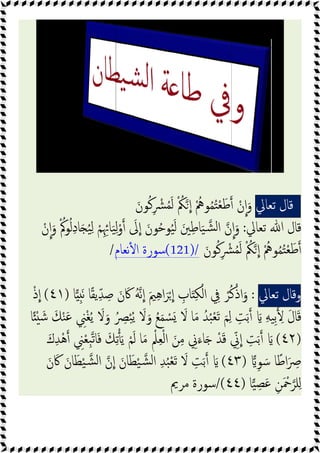 ْ‫ن‬‫ا‬َ‫و‬ ُْ‫ﻮﰼ‬ُ‫ﻟ‬ِ‫د‬‫ﺎ‬َ ُ‫ﯿ‬ِ‫ﻟ‬ ْ‫ﻢ‬ِِ‫ﺎﲛ‬َ‫ﯿ‬ِ‫ﻟ‬ْ‫و‬ َ
‫ﱃ‬‫ا‬ َ‫ﻮن‬ُ‫ﺣ‬‫ﻮ‬ُ‫ﯿ‬َ‫ﻟ‬ َ‫ﲔ‬ِ‫ﻃ‬‫ﺎ‬َ‫ﯿ‬‫ﺸ‬‫ﻟ‬‫ا‬ ‫ن‬‫ا‬َ‫و‬
‫ﻧﻌﺎم‬ٔ ‫ا‬ ‫ﺳﻮرة‬
/
‫ﺎ‬ َِ‫ﻧ‬ ‫ﺎ‬ً‫ﻘ‬‫ﯾ‬ِّ‫ﺪ‬ ِ‫ﺻ‬ َ‫ن‬َ‫ﰷ‬ ُ‫ﻪ‬‫ﻧ‬‫ا‬ َ‫ﲓ‬ِ‫ﻫ‬‫ا‬َ‫ﺮ‬ْ‫ا‬ ِ
‫ﺎب‬َ ِ‫ﻜ‬ْ‫اﻟ‬ ِ
‫ﰲ‬ ْ‫ﺮ‬ُ‫ﻛ‬ْ‫اذ‬َ‫و‬
)
٤١
(
ْ‫ذ‬‫ا‬
‫ﺎ‬ً ْ َ‫ﺷ‬ َ‫ﻚ‬ْ‫ﻨ‬َ‫ﻋ‬ ِ
‫ﲏ‬ْ‫ﻐ‬ُ‫ﯾ‬ َ
‫ﻻ‬َ‫و‬ ُ ِ
‫ﴫ‬ْ‫ﺒ‬ُ‫ﯾ‬ َ
‫ﻻ‬َ‫و‬ ُ‫ﻊ‬َ‫ﻤ‬ ْ
‫ﺴ‬َ َ
‫ﻻ‬ ‫ﺎ‬َ‫ﻣ‬ ُ‫ﺪ‬ُ‫ﺒ‬ْ‫ﻌ‬َ‫ﺗ‬ َ‫ﻢ‬ِ‫ﻟ‬ ِ‫ﺖ‬َ‫ﺑ‬ َ ِ‫ﻪ‬‫ِﯿ‬‫ﺑ‬ ِ َ‫ل‬‫ﺎ‬َ‫ﻗ‬
َ‫ك‬ِ‫ﺪ‬ْ‫ﻫ‬ ِ
‫ﲏ‬ْ‫ﻌ‬ِ‫ﺒ‬‫ﺗ‬‫ﺎ‬َ‫ﻓ‬ َ‫ﻚ‬ِ‫ﺗ‬َ‫ﯾ‬ ْ‫ﻢ‬َ‫ﻟ‬ ‫ﺎ‬
َ‫ن‬َ‫ﰷ‬ َ‫ﺎن‬َ‫ﻄ‬ْ‫ﯿ‬‫ﺸ‬‫ﻟ‬‫ا‬ ‫ن‬‫ا‬ َ‫ﺎن‬َ‫ﻄ‬ْ‫ﯿ‬‫ﺸ‬‫ﻟ‬‫ا‬ ِ‫ﺪ‬ُ‫ﺒ‬ْ‫ﻌ‬َ‫ﺗ‬ َ
‫ﻻ‬ ِ‫ﺖ‬َ‫ﺑ‬ َ
َ‫ﻮن‬ُ‫ﻛ‬ِ ْ
‫ﴩ‬ُ‫ﻤ‬َ‫ﻟ‬ ْ ُ
‫ﲂ‬‫ا‬ ُْ
‫ﻮﱒ‬ُ‫ﻤ‬ُ‫ﺘ‬ْ‫ﻌ‬َ‫ﻃ‬ ْ‫ن‬‫ا‬َ‫و‬
ْ‫ن‬‫ا‬َ‫و‬ ُْ‫ﻮﰼ‬ُ‫ﻟ‬ِ‫د‬‫ﺎ‬َ ُ‫ﯿ‬ِ‫ﻟ‬ ْ‫ﻢ‬ِِ‫ﺎﲛ‬َ‫ﯿ‬ِ‫ﻟ‬ْ‫و‬ َ
‫ﱃ‬‫ا‬ َ‫ﻮن‬ُ‫ﺣ‬‫ﻮ‬ُ‫ﯿ‬َ‫ﻟ‬ َ‫ﲔ‬ِ‫ﻃ‬‫ﺎ‬َ‫ﯿ‬‫ﺸ‬‫ﻟ‬‫ا‬ ‫ن‬‫ا‬َ‫و‬
َ‫ﻮن‬ُ‫ﻛ‬ِ ْ
‫ﴩ‬ُ‫ﻤ‬َ‫ﻟ‬ ْ ُ
‫ﲂ‬‫ا‬ ُْ‫ﻮﱒ‬ُ‫ﻤ‬ُ‫ﺘ‬ْ‫ﻌ‬َ‫ﻃ‬
(121)/
‫ﻧﻌﺎم‬ٔ ‫ا‬ ‫ﺳﻮرة‬
‫ﺎ‬ َِ‫ﻧ‬ ‫ﺎ‬ً‫ﻘ‬‫ﯾ‬ِّ‫ﺪ‬ ِ‫ﺻ‬ َ‫ن‬َ‫ﰷ‬ ُ‫ﻪ‬‫ﻧ‬‫ا‬ َ‫ﲓ‬ِ‫ﻫ‬‫ا‬َ‫ﺮ‬ْ‫ا‬ ِ
‫ﺎب‬َ ِ‫ﻜ‬ْ‫اﻟ‬ ِ
‫ﰲ‬ ْ‫ﺮ‬ُ‫ﻛ‬ْ‫اذ‬َ‫و‬
‫ﺎ‬ً ْ َ‫ﺷ‬ َ‫ﻚ‬ْ‫ﻨ‬َ‫ﻋ‬ ِ
‫ﲏ‬ْ‫ﻐ‬ُ‫ﯾ‬ َ
‫ﻻ‬َ‫و‬ ُ ِ
‫ﴫ‬ْ‫ﺒ‬ُ‫ﯾ‬ َ
‫ﻻ‬َ‫و‬ ُ‫ﻊ‬َ‫ﻤ‬ ْ
‫ﺴ‬َ َ
‫ﻻ‬ ‫ﺎ‬َ‫ﻣ‬ ُ‫ﺪ‬ُ‫ﺒ‬ْ‫ﻌ‬َ‫ﺗ‬ َ‫ﻢ‬ِ‫ﻟ‬ ِ‫ﺖ‬َ‫ﺑ‬ َ ِ‫ﻪ‬‫ِﯿ‬‫ﺑ‬ ِ َ‫ل‬‫ﺎ‬َ‫ﻗ‬
َ‫ﻣ‬ ِْ‫ﲅ‬ِ‫ﻌ‬ْ‫ﻟ‬‫ا‬ َ‫ﻦ‬ِ‫ﻣ‬ ِ
‫ﱐ‬َ‫ﺎء‬َ ْ‫ﺪ‬َ‫ﻗ‬ ِّ
‫ﱐ‬‫ا‬ ِ‫ﺖ‬َ‫ﺑ‬ َ
َ‫ك‬ِ‫ﺪ‬ْ‫ﻫ‬ ِ
‫ﲏ‬ْ‫ﻌ‬ِ‫ﺒ‬‫ﺗ‬‫ﺎ‬َ‫ﻓ‬ َ‫ﻚ‬ِ‫ﺗ‬َ‫ﯾ‬ ْ‫ﻢ‬َ‫ﻟ‬ ‫ﺎ‬
٤٣
(
َ‫ن‬َ‫ﰷ‬ َ‫ﺎن‬َ‫ﻄ‬ْ‫ﯿ‬‫ﺸ‬‫ﻟ‬‫ا‬ ‫ن‬‫ا‬ َ‫ﺎن‬َ‫ﻄ‬ْ‫ﯿ‬‫ﺸ‬‫ﻟ‬‫ا‬ ِ‫ﺪ‬ُ‫ﺒ‬ْ‫ﻌ‬َ‫ﺗ‬ َ
‫ﻻ‬ ِ‫ﺖ‬َ‫ﺑ‬ َ
٤٤
/(
‫ﻣﺮﱘ‬ ‫ﺳﻮرة‬
‫ﻗﺎل‬
‫ﺗﻌﺎﱄ‬
َ‫ﻮن‬ُ‫ﻛ‬ِ ْ
‫ﴩ‬ُ‫ﻤ‬َ‫ﻟ‬ ْ ُ
‫ﲂ‬‫ا‬ ُْ
‫ﻮﱒ‬ُ‫ﻤ‬ُ‫ﺘ‬ْ‫ﻌ‬َ‫ﻃ‬ ْ‫ن‬‫ا‬َ‫و‬
‫ﺗﻌﺎﱄ‬ ‫ﷲ‬ ‫ﻗﺎل‬
:
ْ‫ن‬‫ا‬َ‫و‬ ُْ‫ﻮﰼ‬ُ‫ﻟ‬ِ‫د‬‫ﺎ‬َ ُ‫ﯿ‬ِ‫ﻟ‬ ْ‫ﻢ‬ِِ‫ﺎﲛ‬َ‫ﯿ‬ِ‫ﻟ‬ْ‫و‬ َ
‫ﱃ‬‫ا‬ َ‫ﻮن‬ُ‫ﺣ‬‫ﻮ‬ُ‫ﯿ‬َ‫ﻟ‬ َ‫ﲔ‬ِ‫ﻃ‬‫ﺎ‬َ‫ﯿ‬‫ﺸ‬‫ﻟ‬‫ا‬ ‫ن‬‫ا‬َ‫و‬
َ‫ﻮن‬ُ‫ﻛ‬ِ ْ
‫ﴩ‬ُ‫ﻤ‬َ‫ﻟ‬ ْ ُ
‫ﲂ‬‫ا‬ ُْ‫ﻮﱒ‬ُ‫ﻤ‬ُ‫ﺘ‬ْ‫ﻌ‬َ‫ﻃ‬
‫وﻗﺎل‬
‫ﺗﻌﺎﱄ‬
:
‫ﺎ‬ َِ‫ﻧ‬ ‫ﺎ‬ً‫ﻘ‬‫ﯾ‬ِّ‫ﺪ‬ ِ‫ﺻ‬ َ‫ن‬َ‫ﰷ‬ ُ‫ﻪ‬‫ﻧ‬‫ا‬ َ‫ﲓ‬ِ‫ﻫ‬‫ا‬َ‫ﺮ‬ْ‫ا‬ ِ
‫ﺎب‬َ ِ‫ﻜ‬ْ‫اﻟ‬ ِ
‫ﰲ‬ ْ‫ﺮ‬ُ‫ﻛ‬ْ‫اذ‬َ‫و‬
‫ﺎ‬ً ْ َ‫ﺷ‬ َ‫ﻚ‬ْ‫ﻨ‬َ‫ﻋ‬ ِ
‫ﲏ‬ْ‫ﻐ‬ُ‫ﯾ‬ َ
‫ﻻ‬َ‫و‬ ُ ِ
‫ﴫ‬ْ‫ﺒ‬ُ‫ﯾ‬ َ
‫ﻻ‬َ‫و‬ ُ‫ﻊ‬َ‫ﻤ‬ ْ
‫ﺴ‬َ َ
‫ﻻ‬ ‫ﺎ‬َ‫ﻣ‬ ُ‫ﺪ‬ُ‫ﺒ‬ْ‫ﻌ‬َ‫ﺗ‬ َ‫ﻢ‬ِ‫ﻟ‬ ِ‫ﺖ‬َ‫ﺑ‬ َ ِ‫ﻪ‬‫ِﯿ‬‫ﺑ‬ ِ َ‫ل‬‫ﺎ‬َ‫ﻗ‬
)
٤٢
(
َ‫ﻣ‬ ِْ‫ﲅ‬ِ‫ﻌ‬ْ‫ﻟ‬‫ا‬ َ‫ﻦ‬ِ‫ﻣ‬ ِ
‫ﱐ‬َ‫ﺎء‬َ ْ‫ﺪ‬َ‫ﻗ‬ ِّ
‫ﱐ‬‫ا‬ ِ‫ﺖ‬َ‫ﺑ‬ َ
ِ‫ﻮ‬ َ‫ﺳ‬ ‫ﺎ‬ً‫اﻃ‬َ ِ
‫ﴏ‬
)
٤٣
‫ﺎ‬‫ﯿ‬ ِ‫ﺼ‬َ‫ﻋ‬ ِ‫ﻦ‬َ ْ
‫ﲪ‬‫ﻠﺮ‬ِ
)
٤٤
 