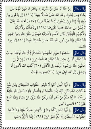 ‫وﻗﺎل‬
‫ﺗﻌﺎﱄ‬
:
ْ‫ﻦ‬َ‫ﻤ‬ِ‫ﻟ‬ َ َِ‫ذ‬ َ‫ُون‬‫د‬ ‫ﺎ‬َ‫ﻣ‬ ُ‫ﺮ‬ِ‫ﻔ‬ْ‫ﻐ‬َ‫ﯾ‬َ‫و‬ ِ‫ﻪ‬ِ‫ﺑ‬ َ‫ك‬َ ْ
‫ُﴩ‬ ْ‫ن‬ ُ‫ﺮ‬ِ‫ﻔ‬ْ‫ﻐ‬َ‫ﯾ‬ َ
‫ﻻ‬ َ ‫ا‬ ‫ن‬‫ا‬
‫ا‬ً‫ﯿﺪ‬ِ‫ﻌ‬َ‫ﺑ‬ ً
‫ﻻ‬ َ
‫ﻼ‬َ‫ﺿ‬ ‫ﻞ‬َ‫ﺿ‬ ْ‫ﺪ‬َ‫ﻘ‬َ‫ﻓ‬ ِ ِ ْ‫ك‬ِ ْ
‫ُﴩ‬ ْ‫ﻦ‬َ‫ﻣ‬َ‫و‬ ُ‫ء‬‫ﺎ‬ َ‫ﺸ‬َ
)
١١٦
(
ْ‫ﻦ‬ِ‫ﻣ‬ َ‫ﻮن‬ُ‫ﻋ‬ْ‫ﺪ‬َ‫ﯾ‬ ْ‫ن‬‫ا‬
‫ا‬ً‫ﯾﺪ‬ِ‫ﺮ‬َ‫ﻣ‬ ً‫ﺎ‬َ‫ﻄ‬ْ‫ﯿ‬ َ‫ﺷ‬ ‫ﻻ‬‫ا‬ َ‫ﻮن‬ُ‫ﻋ‬ْ‫ﺪ‬َ‫ﯾ‬ ْ‫ن‬‫ا‬َ‫و‬ ً َ‫ا‬ ‫ﻻ‬‫ا‬ ِ‫ﻪ‬ِ‫ﻧ‬‫و‬ُ‫د‬
)
١١٧
(
َ‫ل‬‫ﺎ‬َ‫ﻗ‬َ‫و‬ ُ ‫ا‬ ُ‫ﻪ‬َ‫ﻨ‬َ‫ﻌ‬َ‫ﻟ‬
‫ﺎ‬ً‫وﺿ‬ُ‫ﺮ‬ْ‫ﻔ‬َ‫ﻣ‬ ‫ﺎ‬ً‫ﺒ‬‫ﯿ‬ ِ‫َﺼ‬‫ﻧ‬ َ‫ك‬ِ‫د‬‫ﺎ‬َ‫ﺒ‬ِ‫ﻋ‬ ْ‫ﻦ‬ِ‫ﻣ‬ ‫ن‬َ‫ﺬ‬ِ‫ﲣ‬ َ
)
١١٨
(
ِ‫ﺿ‬ َ َ‫و‬
ْ‫ﻢ‬ُ‫ﳯ‬َ‫ﯿ‬ِّ َ‫ﻣ‬ َ َ‫و‬ ْ‫ﻢ‬ُ‫ﳯ‬‫ﻠ‬
ِ‫ﺬ‬ِ ‫ﺘ‬َ‫ﯾ‬ ْ‫ﻦ‬َ‫ﻣ‬َ‫و‬ ِ ‫ا‬ َ
‫ﻖ‬ْ‫ﻠ‬َ ‫ن‬ُ ِّ
‫َﲑ‬‫ﻐ‬ُ‫ﯿ‬َ‫ﻠ‬َ‫ﻓ‬ ْ‫ﻢ‬ُ‫ﳖ‬َ‫ﺮ‬ُ‫ﻣ‬َٓ َ َ‫و‬ ِ‫م‬‫ﺎ‬َ‫ﻌ‬ْ‫ﻧ‬ ْ‫ا‬ َ‫ان‬َ‫ذ‬َٓ ‫ﻦ‬ُ‫ﻜ‬ِّ َ ُ‫ﯿ‬َ‫ﻠ‬َ‫ﻓ‬ ْ‫ﻢ‬ُ‫ﳖ‬َ‫ﺮ‬ُ‫ﻣ‬َٓ َ َ‫و‬
‫ﺎ‬ً‫ﻨ‬‫ﯿ‬ِ ُ‫ﻣ‬ ً‫ا‬َ ْ
‫ﴪ‬ُ‫ﺧ‬ َ ِ
‫َﴪ‬‫ﺧ‬ ْ‫ﺪ‬َ‫ﻘ‬َ‫ﻓ‬ ِ ‫ا‬ ِ‫ُون‬‫د‬ ْ‫ﻦ‬ِ‫ﻣ‬ ‫ﺎ‬‫ﯿ‬ِ‫ﻟ‬َ‫و‬ َ‫ﺎن‬َ‫ﻄ‬ْ‫ﯿ‬‫ﺸ‬‫ﻟ‬‫ا‬
)
١١٩
/(
‫ﺳﻮرة‬
‫ﺴﺎء‬ ‫ﻟ‬‫ا‬
‫وﻗﺎل‬
‫ﺗﻌﺎﱄ‬
:
:
ُ
‫ب‬ْ‫ﺰ‬ِ‫ﺣ‬ َ‫ﻚ‬ِ‫ﺌ‬َ‫ﻟ‬‫و‬ ِ ‫ا‬ َ‫ﺮ‬ْ‫ﻛ‬ِ‫ذ‬ ُْ
‫ﺎﱒ‬ َ‫ﺴ‬ْ َ‫ﻓ‬ ُ‫ﺎن‬َ‫ﻄ‬ْ‫ﯿ‬‫ﺸ‬‫ﻟ‬‫ا‬ ُ‫ﻢ‬ِْ‫ﳱ‬َ‫ﻠ‬َ َ‫ذ‬َ‫ﻮ‬ْ‫ﺤ‬َ‫ﺘ‬ ْ‫ﺳ‬‫ا‬
َ‫ون‬ُ ِ
‫ﺎﴎ‬َ ْ‫ﻟ‬‫ا‬ ُ ُ
‫ﱒ‬ ِ‫ﺎن‬َ‫ﻄ‬ْ‫ﯿ‬‫ﺸ‬‫ﻟ‬‫ا‬ َ
‫ب‬ْ‫ﺰ‬ِ‫ﺣ‬ ‫ن‬‫ا‬ َ
‫ﻻ‬ ِ‫ﺎن‬َ‫ﻄ‬ْ‫ﯿ‬‫ﺸ‬‫ﻟ‬‫ا‬
)
١٩
(
َ‫ﻦ‬ ِ ‫ا‬ ‫ن‬‫ا‬
َ‫ﲔ‬ِّ‫ﻟ‬َ‫ذ‬ ْ‫ا‬ ِ
‫ﰲ‬ َ‫ﻚ‬ِ‫ﺌ‬َ‫ﻟ‬‫و‬ َُ‫ﻮ‬ ُ‫ﺳ‬َ‫ر‬َ‫و‬ َ ‫ا‬ َ‫ﺎدون‬َ ُ‫ﳛ‬
)
٢٠
(
ُ ‫ا‬ َ‫ﺐ‬َ‫ﺘ‬َ‫ﻛ‬
َ َ
‫ﱭ‬ِ‫ﻠ‬ْ َ
ٌ‫ﺰ‬ِ‫ﺰ‬َ‫ﻋ‬ ‫ي‬ِ‫ﻮ‬َ‫ﻗ‬ َ ‫ا‬ ‫ن‬‫ا‬ ِ
‫ﲇ‬ ُ‫ﺳ‬ ُ‫ر‬َ‫و‬
)
٢١
/(
‫ﺎد‬ ‫ا‬ ‫ﺳﻮرة‬
‫وﻗﺎل‬
‫ﺗﻌﺎﱄ‬
:
ْ‫ﻊ‬ِ َ‫ﯾ‬ ْ‫ﻦ‬َ‫ﻣ‬َ‫و‬ ِ‫ﺎن‬َ‫ﻄ‬ْ‫ﯿ‬‫ﺸ‬‫ﻟ‬‫ا‬ ِ
‫ات‬َ‫ﻮ‬ُ‫ُﻄ‬‫ﺧ‬ ‫ا‬‫ﻮ‬ُ‫ﻌ‬ِ َ‫ﺗ‬ َ
‫ﻻ‬ ‫ا‬‫ﻮ‬ُ َ‫ﻣ‬َٓ َ‫ﻦ‬ ِ ‫ا‬ ‫ﺎ‬َ‫ﳞ‬ َ
َ‫و‬ ِ‫ﺮ‬َ‫ﻜ‬ْ‫ﻨ‬ُ‫ﻤ‬ْ‫ﻟ‬‫ا‬َ‫و‬ ِ‫ء‬‫ﺎ‬ َ‫ﺸ‬ْ‫ﺤ‬َ‫ﻔ‬ْ‫ﻟ‬ ِ ُ‫ﺮ‬ُ‫ﻣ‬َ‫ﯾ‬ ُ‫ﻪ‬‫ﻧ‬‫ﺎ‬َ‫ﻓ‬ ِ‫ﺎن‬َ‫ﻄ‬ْ‫ﯿ‬‫ﺸ‬‫ﻟ‬‫ا‬ ِ
‫ات‬َ‫ﻮ‬ُ‫ُﻄ‬‫ﺧ‬
ْ ُ
‫ﲂ‬ْ‫ﯿ‬َ‫ﻠ‬َ ِ ‫ا‬ ُ‫ﻞ‬ ْ‫ﻀ‬َ‫ﻓ‬ َ
‫ﻻ‬ْ‫ﻮ‬َ‫ﻟ‬
ٌ‫ﻊ‬‫ﯿ‬ِ َ
‫ﲰ‬ ُ ‫ا‬َ‫و‬ ُ‫ء‬‫ﺎ‬ َ‫ﺸ‬َ ْ‫ﻦ‬َ‫ﻣ‬ ِّ
‫ﰾ‬ َ‫ﺰ‬ُ َ ‫ا‬ ‫ﻦ‬ِ‫ﻜ‬َ‫ﻟ‬َ‫و‬ ‫ا‬ً‫ﺪ‬َ‫ﺑ‬ ٍ‫ﺪ‬َ ْ‫ﻦ‬ِ‫ﻣ‬ ْ ُ
‫ﲂ‬ْ ِ‫ﻣ‬ َ‫ﰷ‬َ‫ز‬ ‫ﺎ‬َ‫ﻣ‬ ُ‫ﻪ‬ُ‫ﺘ‬َ ْ
‫ﲪ‬َ‫ر‬َ‫و‬
ٌ‫ﲓ‬ِ‫ﻠ‬َ
)
٢١
/(
‫ﻨﻮر‬‫ﻟ‬‫ا‬ ‫ﺳﻮرة‬
‫وﻗﺎل‬
‫ﺗﻌﺎﱄ‬
:
َ
‫ﻻ‬َ‫و‬ ‫ﺎ‬ً‫ﺒ‬ِّ‫ﯿ‬َ‫ﻃ‬ ً
‫ﻻ‬ َ
‫ﻼ‬َ ِ
‫ض‬ْ‫ر‬ ْ‫ا‬ ِ
‫ﰲ‬ ‫ﺎ‬‫ﻤ‬ِ‫ﻣ‬ ‫ا‬‫ﻮ‬ُ ُ‫ﳇ‬ ُ
‫ﺎس‬‫ﻨ‬‫ﻟ‬‫ا‬ ‫ﺎ‬َ‫ﳞ‬ َ
‫ا‬‫ﻮ‬ُ‫ﻌ‬ِ َ‫ﺗ‬
ٌ‫ِﲔ‬ ُ‫ﻣ‬ ‫و‬ُ‫ﺪ‬َ ْ ُ
‫ﲂ‬َ‫ﻟ‬ ُ‫ﻪ‬‫ﻧ‬‫ا‬ ِ‫ﺎن‬َ‫ﻄ‬ْ‫ﯿ‬‫ﺸ‬‫ﻟ‬‫ا‬ ِ
‫ات‬َ‫ﻮ‬ُ‫ُﻄ‬‫ﺧ‬
)
١٦٨
(
ِ‫ء‬‫ﻮ‬‫ﺴ‬‫ﻟ‬ ِ ْ ُ‫ﰼ‬ُ‫ﺮ‬ُ‫ﻣ‬َ‫ﯾ‬ ‫ﺎ‬َ‫ﻤ‬‫ﻧ‬‫ا‬
 