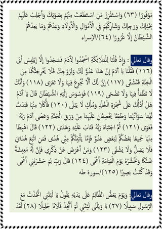 ‫ا‬ً‫ﻮر‬ُ‫ﻓ‬ْ‫ﻮ‬َ‫ﻣ‬
)
٦٣
(
ْ‫ﻢ‬ِْ‫ﳱ‬َ‫ﻠ‬َ ْ
‫ﺐ‬ِ‫ﻠ‬ْ َ‫و‬ َ‫ﻚ‬ِ‫ﺗ‬ْ‫ﻮ‬ َ
‫ِﺼ‬‫ﺑ‬ ْ‫ﻢ‬ُ ْ‫ﳯ‬ِ‫ﻣ‬ َ
‫ﺖ‬ْ‫ﻌ‬َ‫ﻄ‬َ‫ﺘ‬ ْ‫ﺳ‬‫ا‬ ِ‫ﻦ‬َ‫ﻣ‬ ْ‫ز‬ِ‫ﺰ‬ْ‫ﻔ‬َ‫ﺘ‬ ْ‫ﺳ‬‫ا‬َ‫و‬
ُْ
‫ﱒ‬ْ‫ﺪ‬ِ َ‫و‬ ِ‫د‬ َ
‫وﻻ‬ ْ‫ا‬َ‫و‬ ِ‫ال‬َ‫ﻮ‬ْ‫ﻣ‬ ْ‫ا‬ ِ
‫ﰲ‬ ْ‫ُﻢ‬‫ﻬ‬ْ‫ﻛ‬ِ‫ر‬‫ﺎ‬ َ‫ﺷ‬َ‫و‬ َ ِ ِ َ‫ر‬َ‫و‬ َ ِ ْ‫ﯿ‬َ ِ
‫ﲞ‬
ُ ُ
‫ﱒ‬ُ‫ﺪ‬ِ‫ﻌ‬َ‫ﯾ‬ ‫ﺎ‬َ‫ﻣ‬َ‫و‬
‫ا‬ً‫ور‬ُ‫ﺮ‬ُ‫ﻏ‬ ‫ﻻ‬‫ا‬ ُ‫ﺎن‬َ‫ﻄ‬ْ‫ﯿ‬‫ﺸ‬‫ﻟ‬‫ا‬
)
٦٤
/(
‫اء‬‫ﴎ‬ٕ‫ﻻ‬‫ا‬
‫وﻗﺎل‬
‫ﺗﻌﺎﱄ‬
:
َ
‫ﰉ‬ َ
‫ﺲ‬ ِ‫ﻠ‬ْ‫ﺑ‬‫ا‬ ‫ﻻ‬‫ا‬ ‫ا‬‫و‬ُ‫ﺪ‬َ َ‫ﺴ‬َ‫ﻓ‬ َ‫م‬َ‫د‬َٓ ِ ‫ا‬‫و‬ُ‫ُﺪ‬ ْ
‫اﲭ‬ ِ‫ﺔ‬َ‫ﻜ‬ِ َ
‫ﻼ‬َ‫ﻤ‬ْ‫ﻠ‬ِ ‫ﺎ‬َ‫ﻨ‬ْ‫ﻠ‬ُ‫ﻗ‬ ْ‫ذ‬‫ا‬َ‫و‬
)
١١٦
(
َ‫ﻦ‬ِ‫ﻣ‬ ‫ﺎ‬َ ُ‫ﳬ‬ َ‫ﺟ‬ِ‫ﺮ‬ْ ُ
‫ﳜ‬ َ
‫ﻼ‬َ‫ﻓ‬ َ‫ﻚ‬ِ ْ‫و‬َ‫ﺰ‬ِ‫ﻟ‬َ‫و‬ َ َ ‫و‬ُ‫ﺪ‬َ ‫ا‬َ‫ﺬ‬َ‫ﻫ‬ ‫ن‬‫ا‬ ُ‫م‬َ‫د‬َٓ َ ‫ﺎ‬َ‫ﻨ‬ْ‫ﻠ‬ُ‫ﻘ‬َ‫ﻓ‬
‫ا‬
‫ﻰ‬َ‫ﻘ‬ ْ‫ﺸ‬َ َ‫ﻓ‬ ِ‫ﺔ‬‫ﻨ‬َ‫ﺠ‬ْ‫ﻟ‬
)
١١٧
(
‫ى‬َ‫ﺮ‬ْ‫ﻌ‬َ‫ﺗ‬ َ
‫ﻻ‬َ‫و‬ ‫ﺎ‬َ‫ﳱ‬ِ‫ﻓ‬ َ‫ع‬‫ﻮ‬ُ َ‫ﲡ‬ ‫ﻻ‬ َ َ ‫ن‬‫ا‬
)
١١٨
(
َ‫ﻧﻚ‬ َ‫و‬
‫ﻰ‬َ‫ﺤ‬ ْ‫ﻀ‬َ‫ﺗ‬ َ
‫ﻻ‬َ‫و‬ ‫ﺎ‬َ‫ﳱ‬ِ‫ﻓ‬ َ‫ﻤ‬ ْ‫ﻈ‬َ‫ﺗ‬ َ
‫ﻻ‬
)
١١٩
(
ُ‫م‬َ‫د‬َٓ َ َ‫ل‬‫ﺎ‬َ‫ﻗ‬ ُ‫ﺎن‬َ‫ﻄ‬ْ‫ﯿ‬‫ﺸ‬‫ﻟ‬‫ا‬ ِ‫ﻪ‬ْ‫ﯿ‬َ‫ﻟ‬‫ا‬ َ
‫س‬َ‫ﻮ‬ ْ‫ﺳ‬َ‫ﻮ‬َ‫ﻓ‬
َ
‫ﲆ‬ْ‫ﺒ‬َ‫ﯾ‬ َ
‫ﻻ‬ ٍ ْ ُ‫ﻣ‬َ‫و‬ ِ ْ ُ ْ‫ﻟ‬‫ا‬ ِ‫ة‬َ‫ﺮ‬َ َ
‫ﴭ‬ َ
‫ﲆ‬َ َ ُ‫د‬ ْ‫ﻞ‬َ‫ﻫ‬
)
١٢٠
(
َ َ َ‫ﻓ‬
ْ
‫ت‬َ‫ﺪ‬ََ‫ﻓ‬ ‫ﺎ‬َ ْ‫ﳯ‬ِ‫ﻣ‬
ُ‫ﻪ‬‫ﺑ‬َ‫ر‬ ُ‫م‬َ‫د‬َٓ َ
‫ﴡ‬َ‫ﻋ‬َ‫و‬ ِ‫ﺔ‬‫ﻨ‬َ‫ﺠ‬ْ‫ﻟ‬‫ا‬ ِ‫ق‬َ‫ر‬َ‫و‬ ْ‫ﻦ‬ِ‫ﻣ‬ ‫ﺎ‬َ‫ﻤ‬ِْ‫ﳱ‬َ‫ﻠ‬َ ِ‫ﺎن‬َ‫ﻔ‬ ِ‫ﺼ‬َْ‫ﳜ‬ ‫ﺎ‬َ‫ﻘ‬ِ‫ﻔ‬َ‫ﻃ‬َ‫و‬ ‫ﺎ‬َ‫ﻤ‬ُ ُ‫ﲥ‬َٓ ْ‫ﻮ‬ َ‫ﺳ‬ ‫ﺎ‬َ‫ﻤ‬ُ‫ﻬ‬َ‫ﻟ‬
‫ى‬َ‫َﻮ‬‫ﻐ‬َ‫ﻓ‬
)
١٢١
(
‫ى‬َ‫ﺪ‬َ‫ﻫ‬َ‫و‬ ِ‫ﻪ‬ْ‫ﯿ‬َ‫ﻠ‬َ َ
‫ﺎب‬ََ‫ﻓ‬ ُ‫ﻪ‬‫ﺑ‬َ‫ر‬ ُ‫ﻩ‬‫ﺎ‬َ‫ﺒ‬َ ْ‫ﺟ‬‫ا‬ ُ
‫ﰒ‬
)
١٢٢
(
‫ﺎ‬َ‫ِﻄ‬‫ﺒ‬ْ‫ﻫ‬‫ا‬ َ‫ل‬‫ﺎ‬َ‫ﻗ‬
‫ﻣ‬‫ﺎ‬َ‫ﻓ‬ ‫و‬ُ‫ﺪ‬َ ٍ
‫ﺾ‬ْ‫ﻌ‬َ‫ﺒ‬ِ‫ﻟ‬ ْ ُ
‫ﲂ‬ ُ‫ﻀ‬ْ‫ﻌ‬َ‫ﺑ‬ ‫ﺎ‬ً‫ﻌ‬‫ﯿ‬َِ
‫ﲨ‬ ‫ﺎ‬َ ْ‫ﳯ‬ِ‫ﻣ‬
َ‫اي‬َ‫ُﺪ‬‫ﻫ‬ َ‫ﻊ‬َ‫ﺒ‬‫ﺗ‬‫ا‬ ِ‫ﻦ‬َ‫ﻤ‬َ‫ﻓ‬ ‫ى‬ً‫ُﺪ‬‫ﻫ‬ ِّ
‫ﲏ‬ِ‫ﻣ‬ ْ ُ
‫ﲂ‬َ ِ‫ﺗ‬َ‫ﯾ‬ ‫ﺎ‬
‫ﻰ‬َ‫ﻘ‬ ْ‫ﺸ‬َ َ
‫ﻻ‬َ‫و‬ ‫ﻞ‬ ِ‫ﻀ‬َ‫ﯾ‬ َ
‫ﻼ‬َ‫ﻓ‬
)
١٢٣
(
ً‫ﺔ‬ َ‫ﺸ‬ ِ‫ﻌ‬َ‫ﻣ‬ َُ ‫ن‬‫ﺎ‬َ‫ﻓ‬ ‫ي‬ِ‫ﺮ‬ْ‫ﻛ‬ِ‫ذ‬ ْ‫ﻦ‬َ‫ﻋ‬ َ
‫ض‬َ‫ْﺮ‬‫ﻋ‬ ْ‫ﻦ‬َ‫ﻣ‬َ‫و‬
‫ﻰ‬َ ْ
‫ﲻ‬ ِ‫ﺔ‬َ‫ﻣ‬‫ﺎ‬َ ِ‫ﻘ‬ْ‫ﻟ‬‫ا‬ َ‫م‬ْ‫ﻮ‬َ‫ﯾ‬ ُ‫ﻩ‬ُ ُ
‫ﴩ‬َْ‫ﳓ‬َ‫و‬ ً‫ﲀ‬ْ‫ﻨ‬َ‫ﺿ‬
)
١٢٤
(
‫ﻰ‬َ ْ
‫ﲻ‬ ِ
‫ﲏ‬َ‫ﺗ‬ْ َ
‫ﴩ‬َ‫ﺣ‬ َ‫ﻢ‬ِ‫ﻟ‬ ِّ
‫ب‬َ‫ر‬ َ‫ل‬‫ﺎ‬َ‫ﻗ‬
‫ا‬ً‫ﲑ‬ ِ‫ﺼ‬َ‫ﺑ‬ ُ
‫ﺖ‬ْ‫ﻨ‬ُ‫ﻛ‬ ْ‫ﺪ‬َ‫ﻗ‬َ‫و‬
)
١٢٥
/(
‫ﻃﻪ‬ ‫ﺳﻮرة‬
‫وﻗﺎل‬
‫ﺗﻌﺎﱄ‬
:
َ‫ﻊ‬َ‫ﻣ‬ ُ
‫ت‬ْ‫ﺬ‬َ‫اﲣ‬ ِ
‫ﲏ‬َ ْ‫ﯿ‬َ‫ﻟ‬ َ ُ‫ﻮل‬ُ‫ﻘ‬َ‫ﯾ‬ ِ‫ﻪ‬ْ‫ﯾ‬َ‫ﺪ‬َ‫ﯾ‬ َ
‫ﲆ‬َ ُ‫ﻢ‬ِ‫ﻟ‬‫ﺎ‬‫اﻟﻈ‬ ‫ﺾ‬َ‫ﻌ‬َ‫ﯾ‬ َ‫م‬ْ‫ﻮ‬َ‫ﯾ‬َ‫و‬
ً
‫ﻼ‬ ِ َ‫ﺳ‬ ِ‫ﻮل‬ ُ‫ﺳ‬‫اﻟﺮ‬
)
٢٧
(
ً
‫ﯿﻼ‬ِ‫ﻠ‬َ ً َ
‫ﻼ‬ُ‫ﻓ‬ ْ‫ﺬ‬ِ‫ﲣ‬ ْ‫ﻢ‬َ‫ﻟ‬ ِ
‫ﲏ‬َ ْ‫ﯿ‬َ‫ﻟ‬ َ
‫ﱴ‬َ‫ﻠ‬ْ‫ﯾ‬َ‫و‬ َ
)
٢٨
(
ْ‫ﺪ‬َ‫ﻘ‬َ‫ﻟ‬
 
