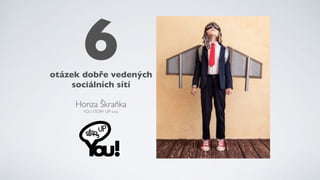 6otázek dobře vedených
sociálních sítí
Honza Škraňka
YOU STORY UP! s.r.o.
 