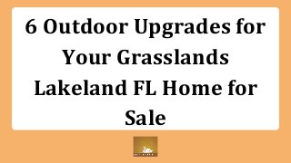 6 Outdoor Upgrades for
Your Grasslands
Lakeland FL Home for
Sale
 