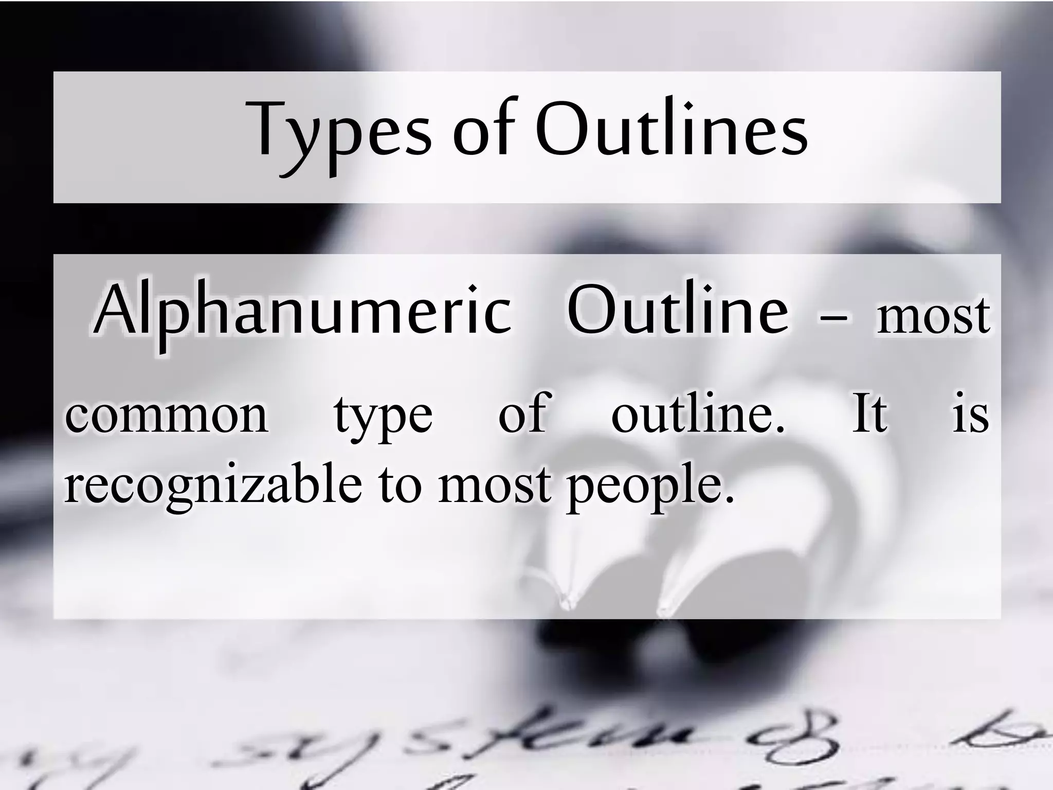 Types of Outlines
Alphanumeric Outline – most
common type of outline. It is
recognizable to most people.
 