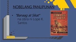 NOBELANG PANLIPUNAN
• “Banaag at Sikat”
na obra ni Lope K.
Santos
 
