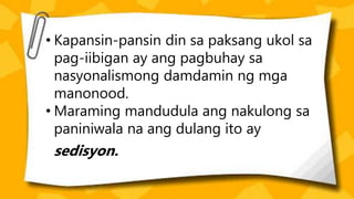 • Kapansin-pansin din sa paksang ukol sa
pag-iibigan ay ang pagbuhay sa
nasyonalismong damdamin ng mga
manonood.
• Maraming mandudula ang nakulong sa
paniniwala na ang dulang ito ay
sedisyon.
 