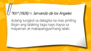 “Kiri” (1926) ni Servando de los Angeles
dulang tungkol sa dalagita na mas piniling
ibigin ang lalaking taga nayo kaysa sa
mayaman at makapangyarihang lalaki.
 