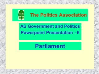 The Politics Association

AS Government and Politics
Powerpoint Presentation - 6


      Parliament
 
