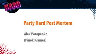 Party Hard Post Mortem
Alex Potapenko
(Pinokl Games)
 