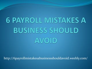 http://6payrollmistakesabusinessshouldavoid.weebly.com/
 
