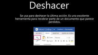 Deshacer
Se usa para deshacer la última acción. Es una excelente
herramienta para recobrar parte de un documento que parece
perdidos.
 