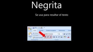 Negrita
Se usa para resaltar el texto
 