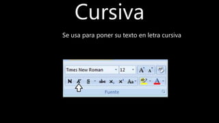 Cursiva
Se usa para poner su texto en letra cursiva
 