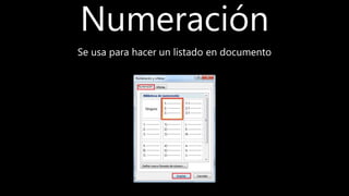Numeración
Se usa para hacer un listado en documento
 