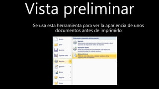 Vista preliminar
Se usa esta herramienta para ver la apariencia de unos
documentos antes de imprimirlo
 