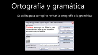 Ortografía y gramática
Se utiliza para corregir o revisar la ortografía o la gramática
 