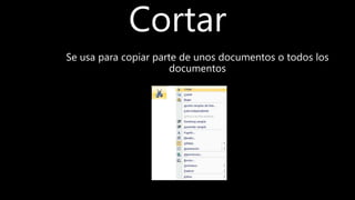 Cortar
Se usa para copiar parte de unos documentos o todos los
documentos
 